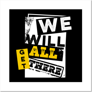 We will all get there Posters and Art